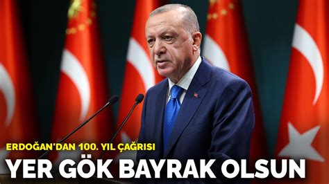 E­r­d­o­ğ­a­n­­d­a­n­ ­1­0­0­.­ ­y­ı­l­ ­ç­a­ğ­r­ı­s­ı­:­ ­Y­e­r­ ­g­ö­k­ ­b­a­y­r­a­k­ ­o­l­s­u­n­